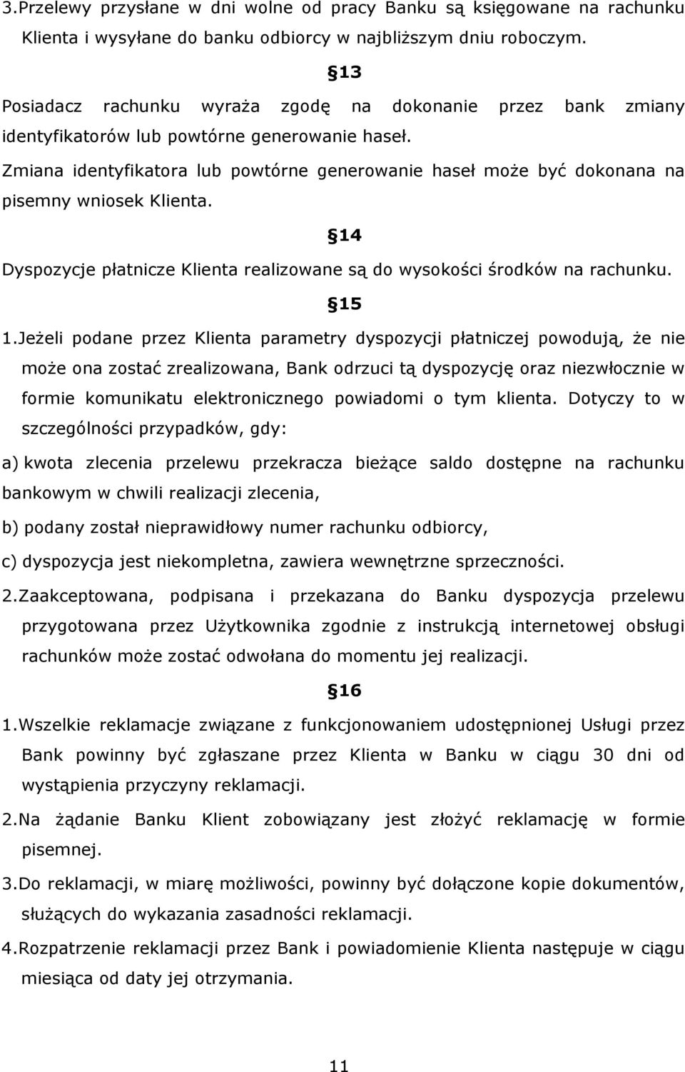 Zmiana identyfikatora lub powtórne generowanie haseł może być dokonana na pisemny wniosek Klienta. 14 Dyspozycje płatnicze Klienta realizowane są do wysokości środków na rachunku. 15 1.