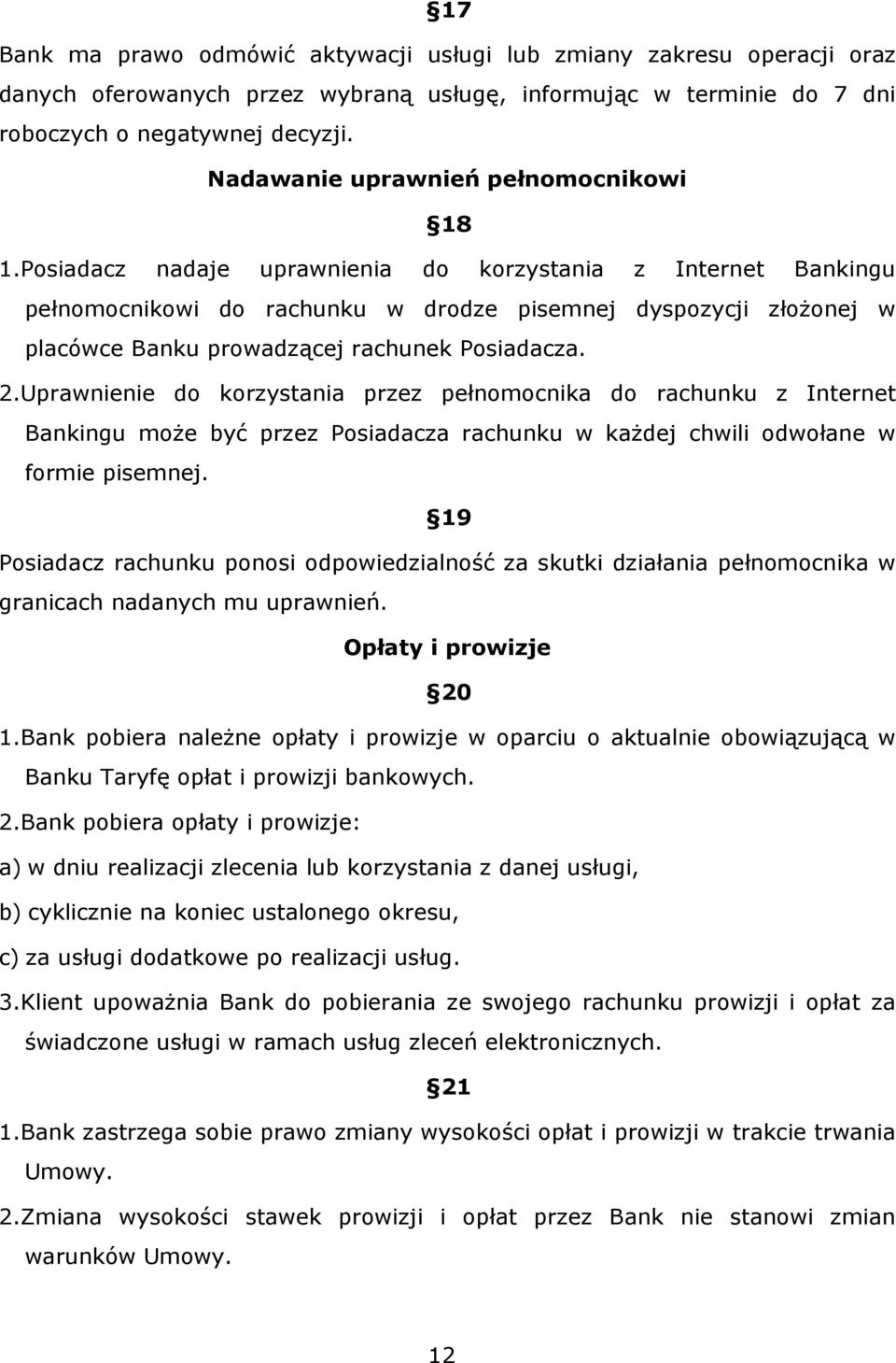 Posiadacz nadaje uprawnienia do korzystania z Internet Bankingu pełnomocnikowi do rachunku w drodze pisemnej dyspozycji złożonej w placówce Banku prowadzącej rachunek Posiadacza. 2.