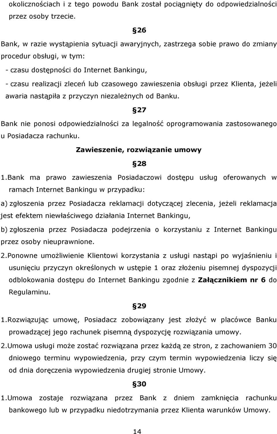 zawieszenia obsługi przez Klienta, jeżeli awaria nastąpiła z przyczyn niezależnych od Banku. 27 Bank nie ponosi odpowiedzialności za legalność oprogramowania zastosowanego u Posiadacza rachunku.