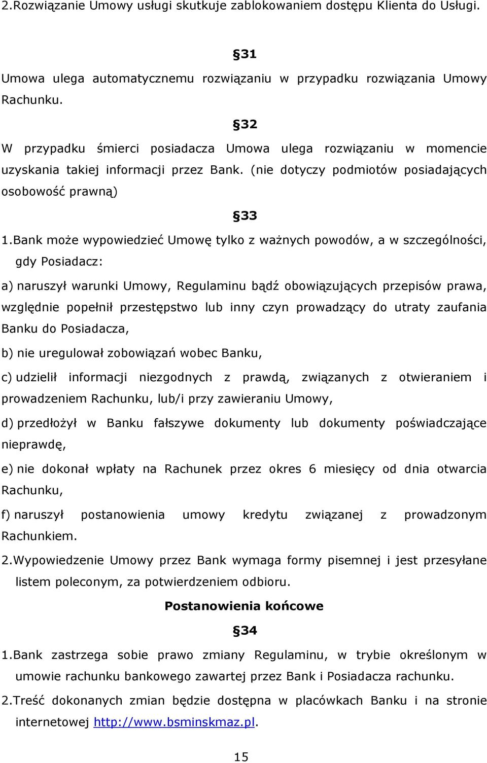 Bank może wypowiedzieć Umowę tylko z ważnych powodów, a w szczególności, gdy Posiadacz: a) naruszył warunki Umowy, Regulaminu bądź obowiązujących przepisów prawa, względnie popełnił przestępstwo lub