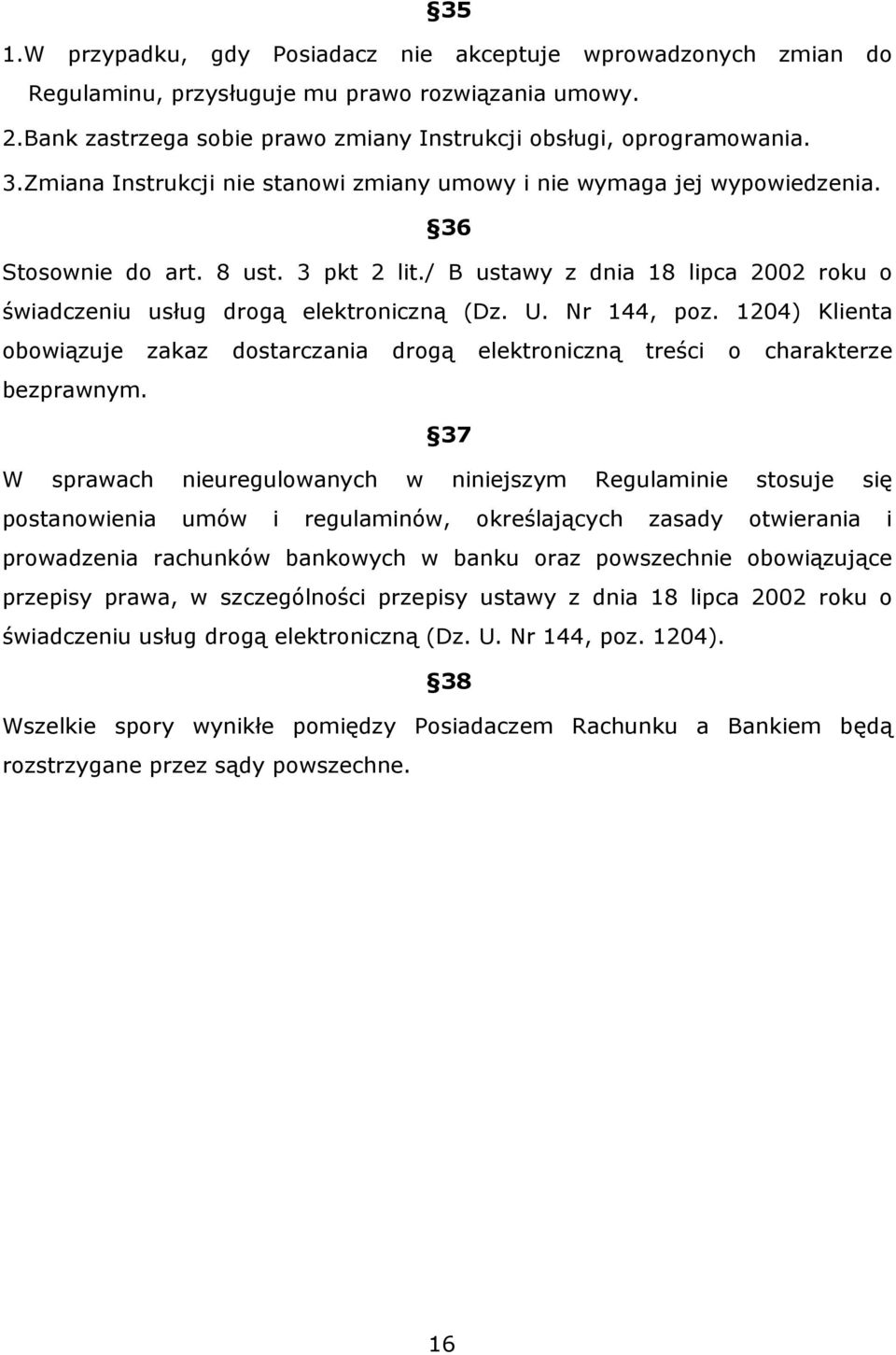 Nr 144, poz. 1204) Klienta obowiązuje zakaz dostarczania drogą elektroniczną treści o charakterze bezprawnym.