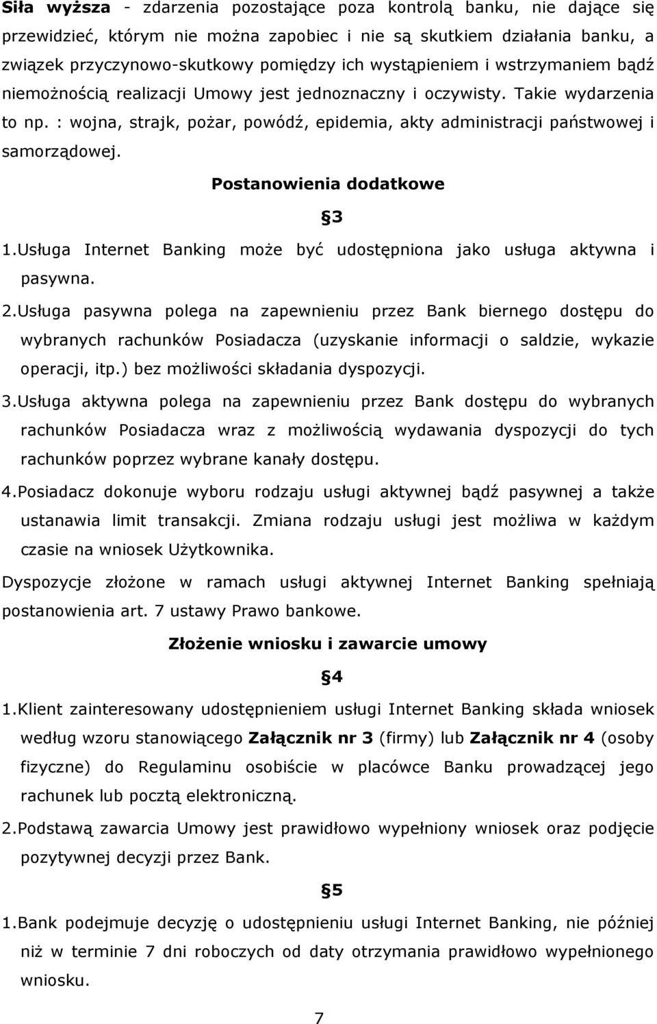 : wojna, strajk, pożar, powódź, epidemia, akty administracji państwowej i samorządowej. Postanowienia dodatkowe 3 1.Usługa Internet Banking może być udostępniona jako usługa aktywna i pasywna. 2.