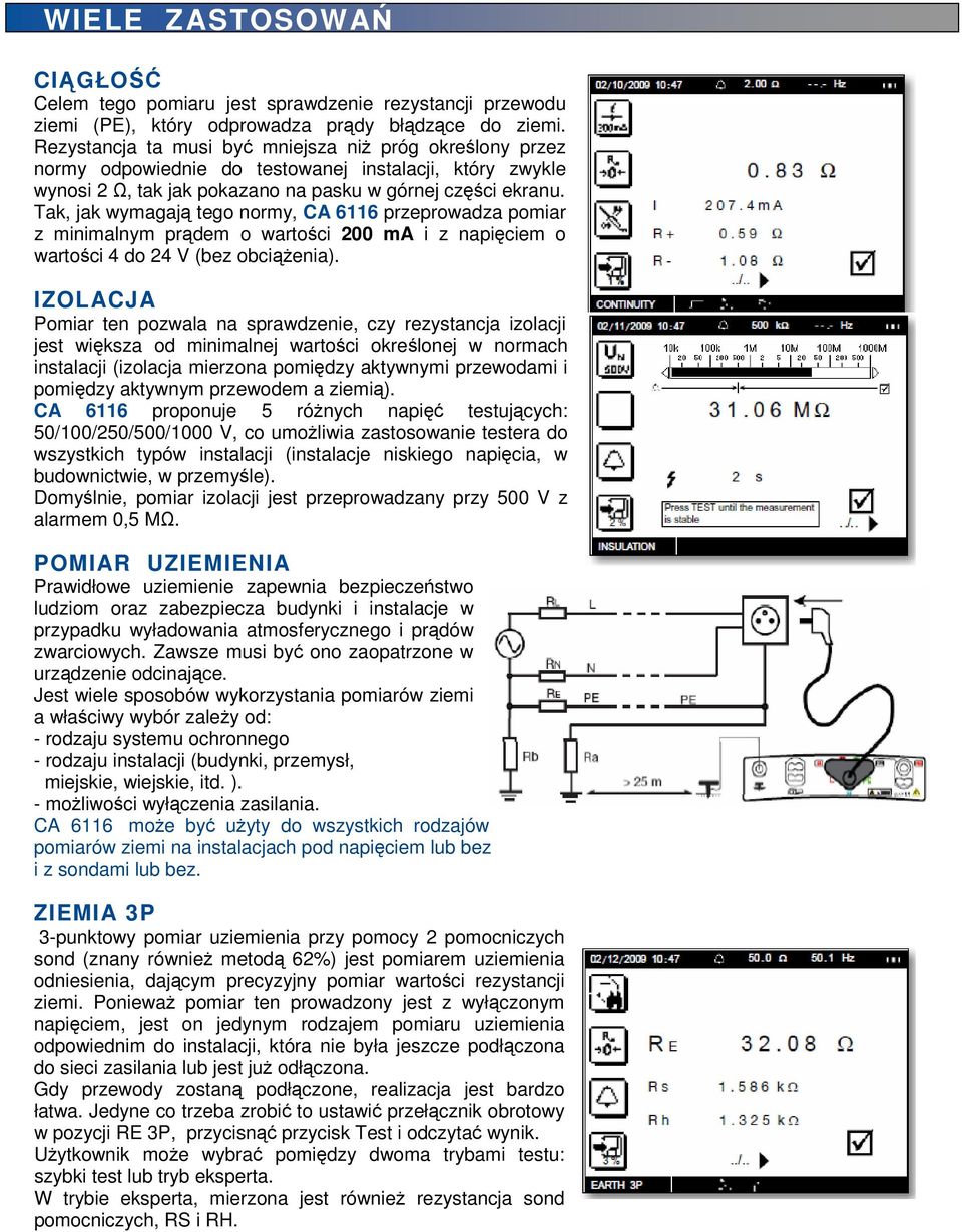 Tak, jak wymagają tego normy, CA 6116 przeprowadza pomiar z minimalnym prądem o wartości 200 ma i z napięciem o wartości 4 do 24 V (bez obciążenia).