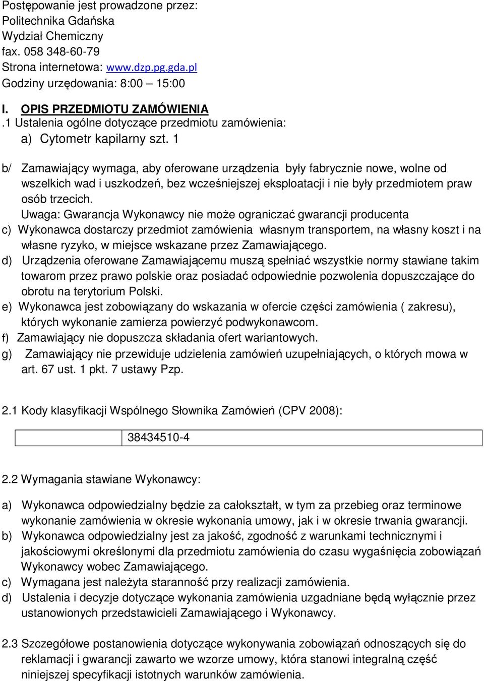 1 b/ Zamawiający wymaga, aby oferowane urządzenia były fabrycznie nowe, wolne od wszelkich wad i uszkodzeń, bez wcześniejszej eksploatacji i nie były przedmiotem praw osób trzecich.
