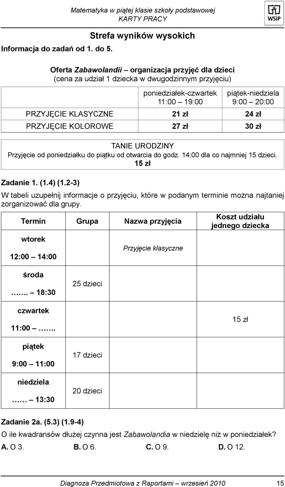 KLASYCZNE 21 zł 24 zł PRZYJĘCIE KOLOROWE 27 zł 30 zł TANIE URODZINY Przyjęcie od poniedziałku do piątku od otwarcia do godz. 14:00 dla co najmniej 15 dzieci. 15 zł Zadanie 1. (1.4) (1.