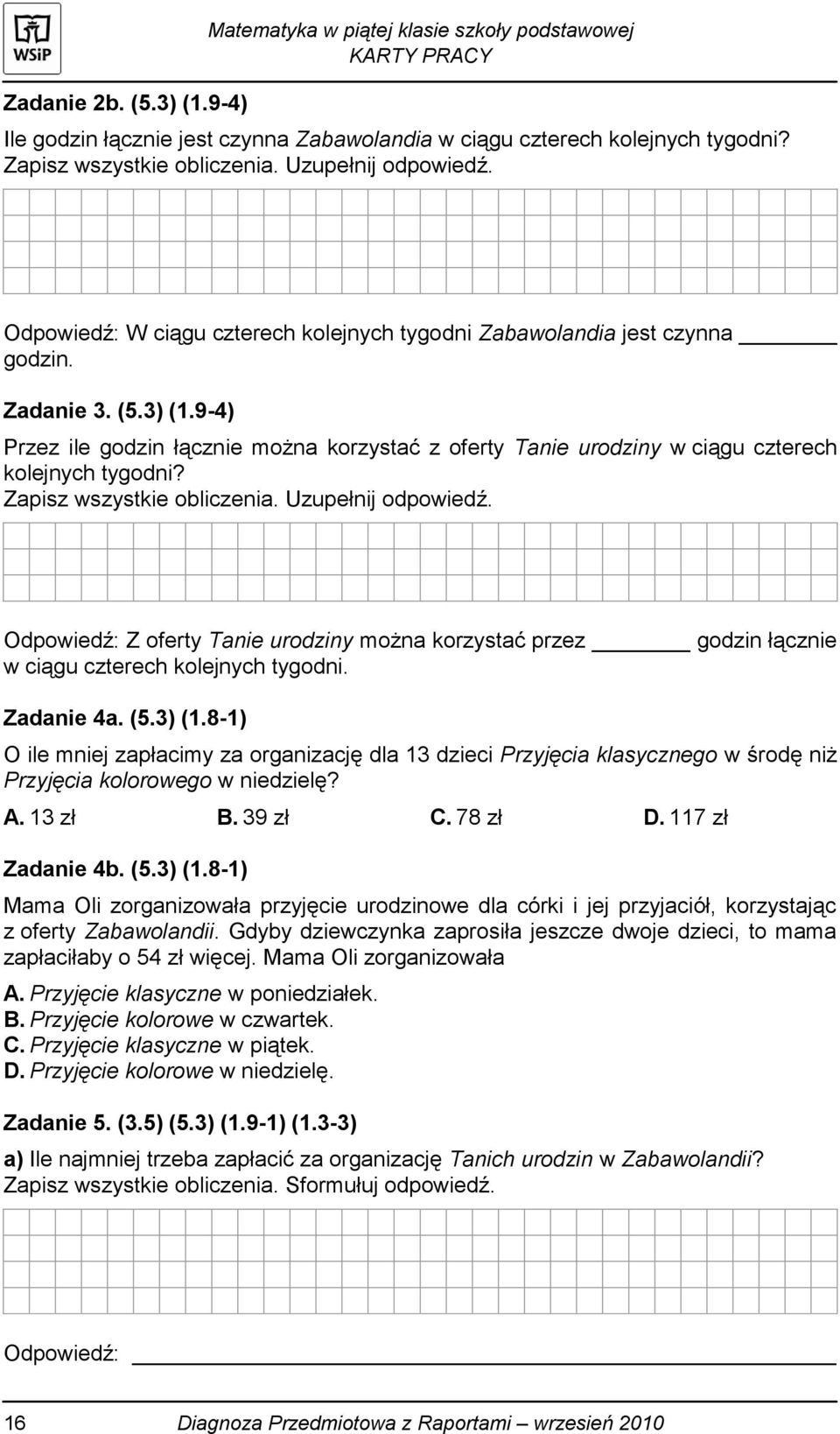 8-1) O ile mniej zapłacimy za organizację dla 13 dzieci Przyjęcia klasycznego w środę niż Przyjęcia kolorowego w niedzielę? A. 13 zł B. 39 zł C. 78 zł D. 117 zł Zadanie 4b. (5.3) (1.