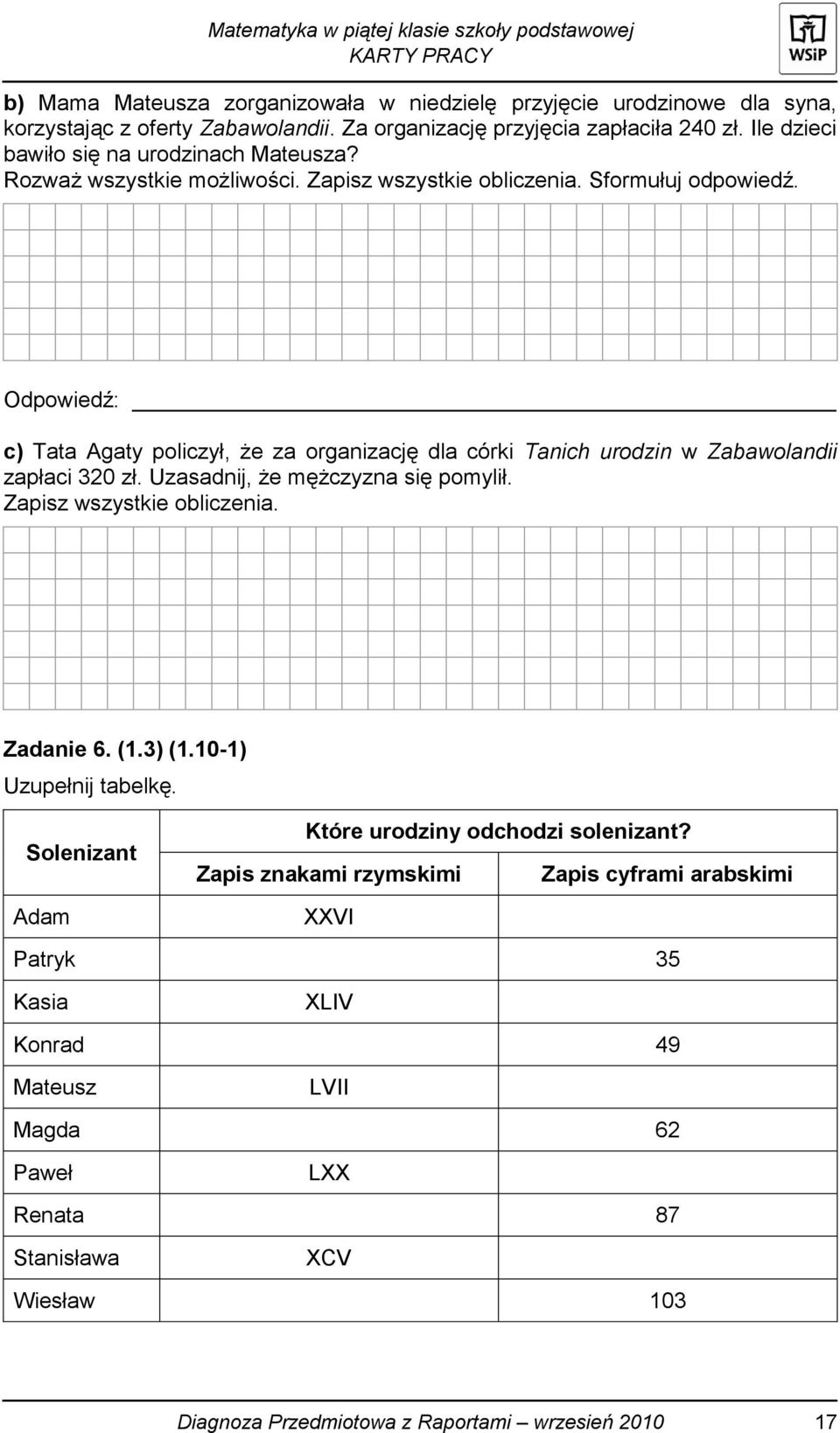 Odpowiedź: c) Tata Agaty policzył, że za organizację dla córki Tanich urodzin w Zabawolandii zapłaci 320 zł. Uzasadnij, że mężczyzna się pomylił. Zapisz wszystkie obliczenia. Zadanie 6.