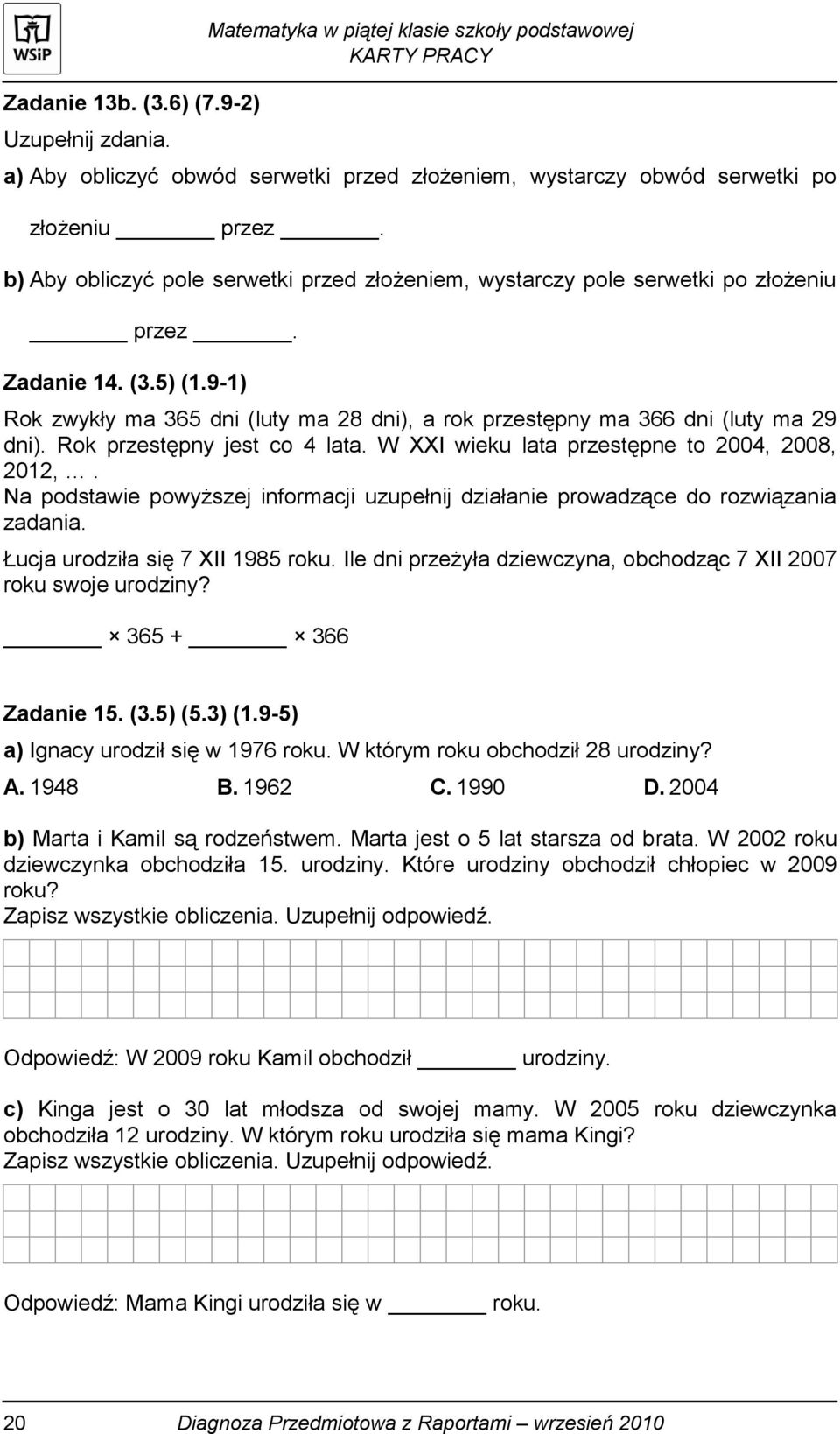 9-1) Rok zwykły ma 365 dni (luty ma 28 dni), a rok przestępny ma 366 dni (luty ma 29 dni). Rok przestępny jest co 4 lata. W XXI wieku lata przestępne to 2004, 2008, 2012,.