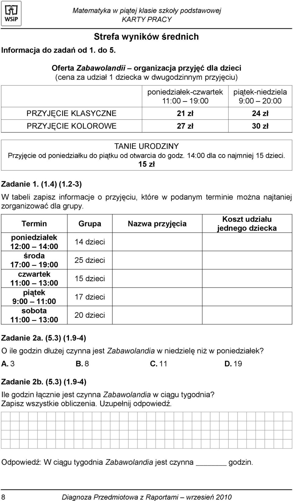 KLASYCZNE 21 zł 24 zł PRZYJĘCIE KOLOROWE 27 zł 30 zł TANIE URODZINY Przyjęcie od poniedziałku do piątku od otwarcia do godz. 14:00 dla co najmniej 15 dzieci. 15 zł Zadanie 1. (1.4) (1.