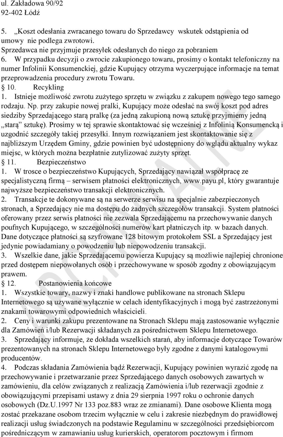 W przypadku decyzji o zwrocie zakupionego towaru, prosimy o kontakt telefoniczny na numer Infolinii Konsumenckiej, gdzie Kupujący otrzyma wyczerpujące informacje na temat przeprowadzenia procedury