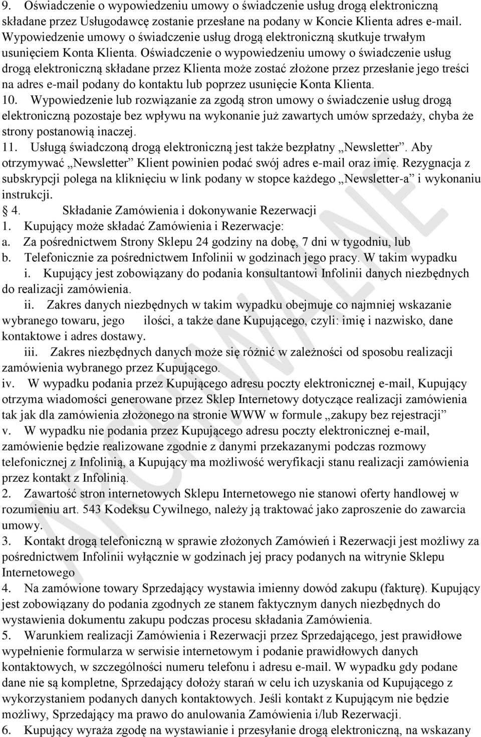 Oświadczenie o wypowiedzeniu umowy o świadczenie usług drogą elektroniczną składane przez Klienta może zostać złożone przez przesłanie jego treści na adres e-mail podany do kontaktu lub poprzez