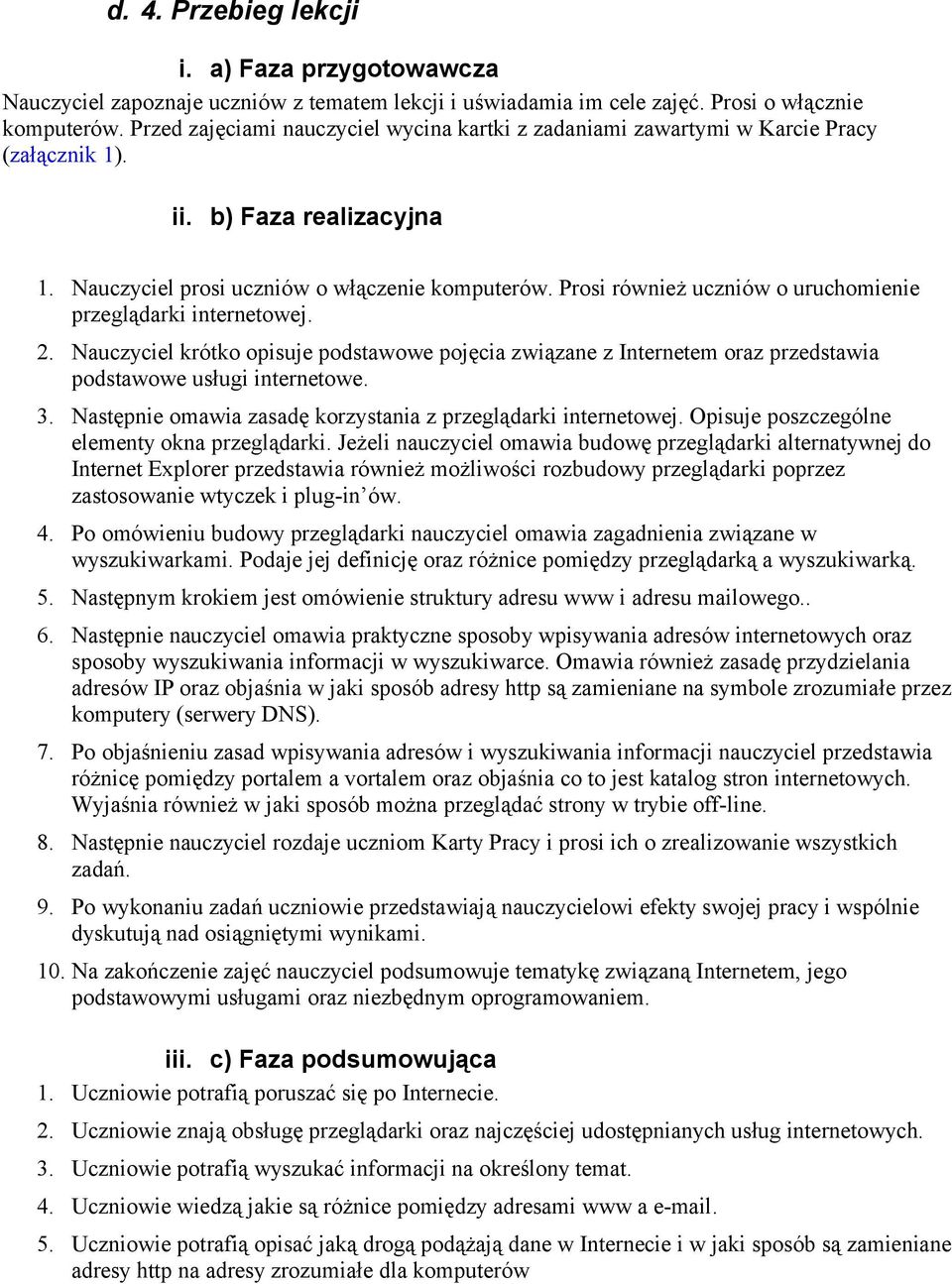 Prosi również uczniów o uruchomienie przeglądarki internetowej. 2. Nauczyciel krótko opisuje podstawowe pojęcia związane z Internetem oraz przedstawia podstawowe usługi internetowe. 3.