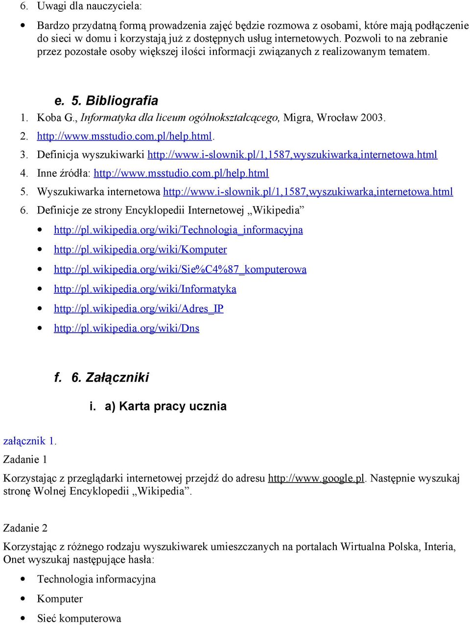 , Informatyka dla liceum ogólnokształcącego, Migra, Wrocław 2003. 2. http://www.msstudio.com.pl/help.html. 3. Definicja wyszukiwarki http://www.i-slownik.pl/1,1587,wyszukiwarka,internetowa.html 4.