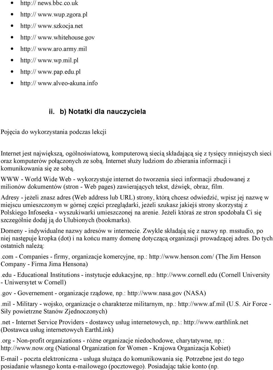 b) Notatki dla nauczyciela Pojęcia do wykorzystania podczas lekcji Internet jest największą, ogólnoświatową, komputerową siecią składającą się z tysięcy mniejszych sieci oraz komputerów połączonych