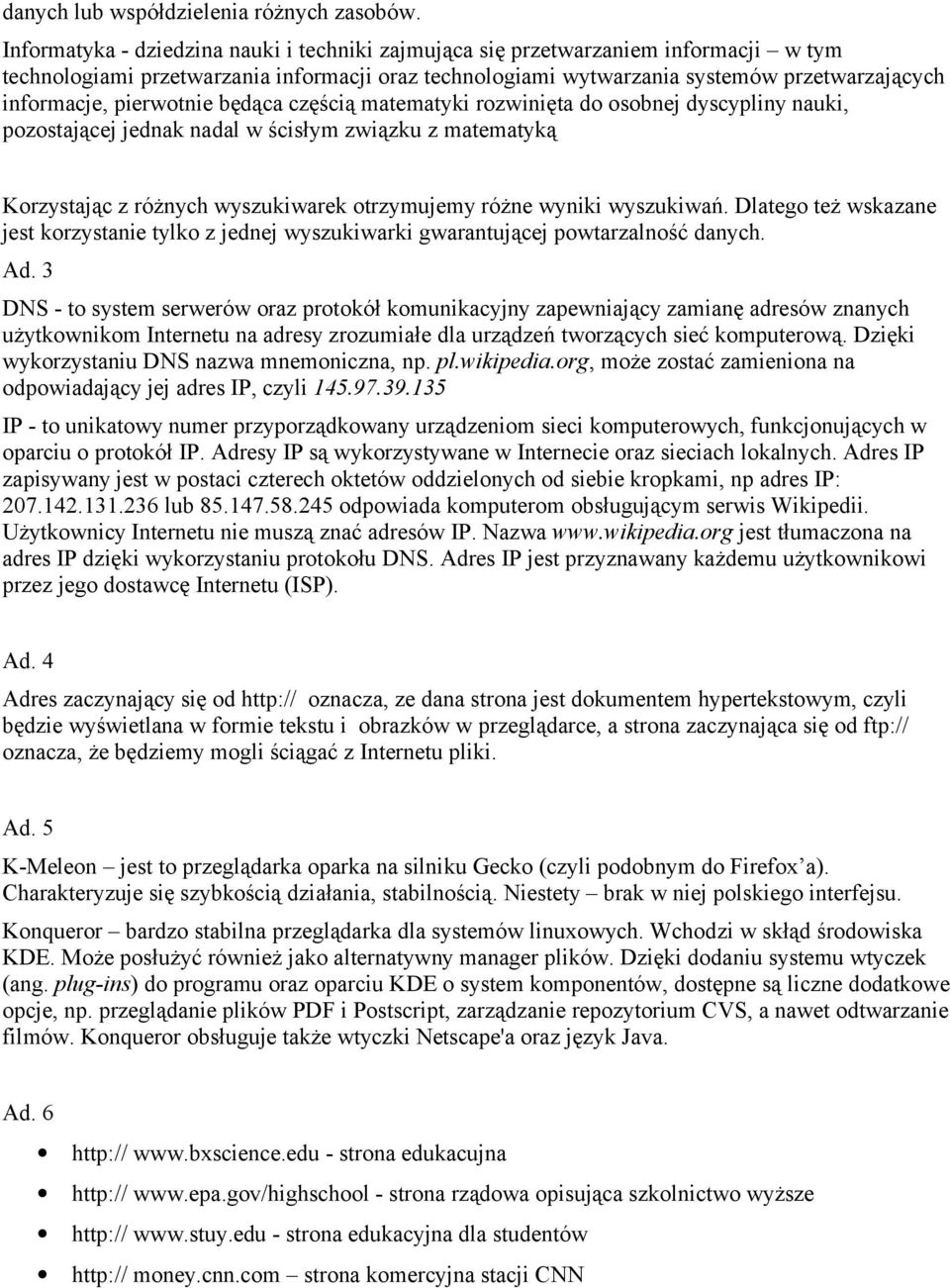 pierwotnie będąca częścią matematyki rozwinięta do osobnej dyscypliny nauki, pozostającej jednak nadal w ścisłym związku z matematyką Korzystając z różnych wyszukiwarek otrzymujemy różne wyniki