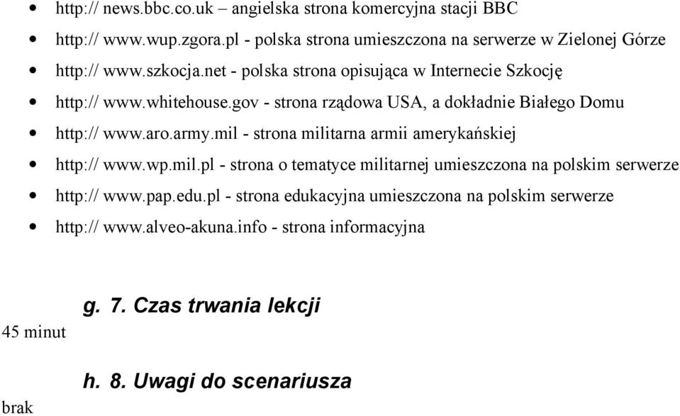 mil - strona militarna armii amerykańskiej http:// www.wp.mil.pl - strona o tematyce militarnej umieszczona na polskim serwerze http:// www.pap.edu.