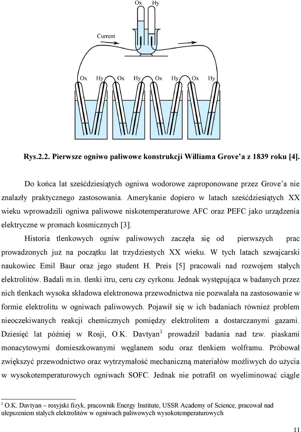 Historia tlenkowych ogniw paliwowych zaczęła się od pierwszych prac prowadzonych już na początku lat trzydziestych XX wieku. W tych latach szwajcarski naukowiec Emil Baur oraz jego student H.