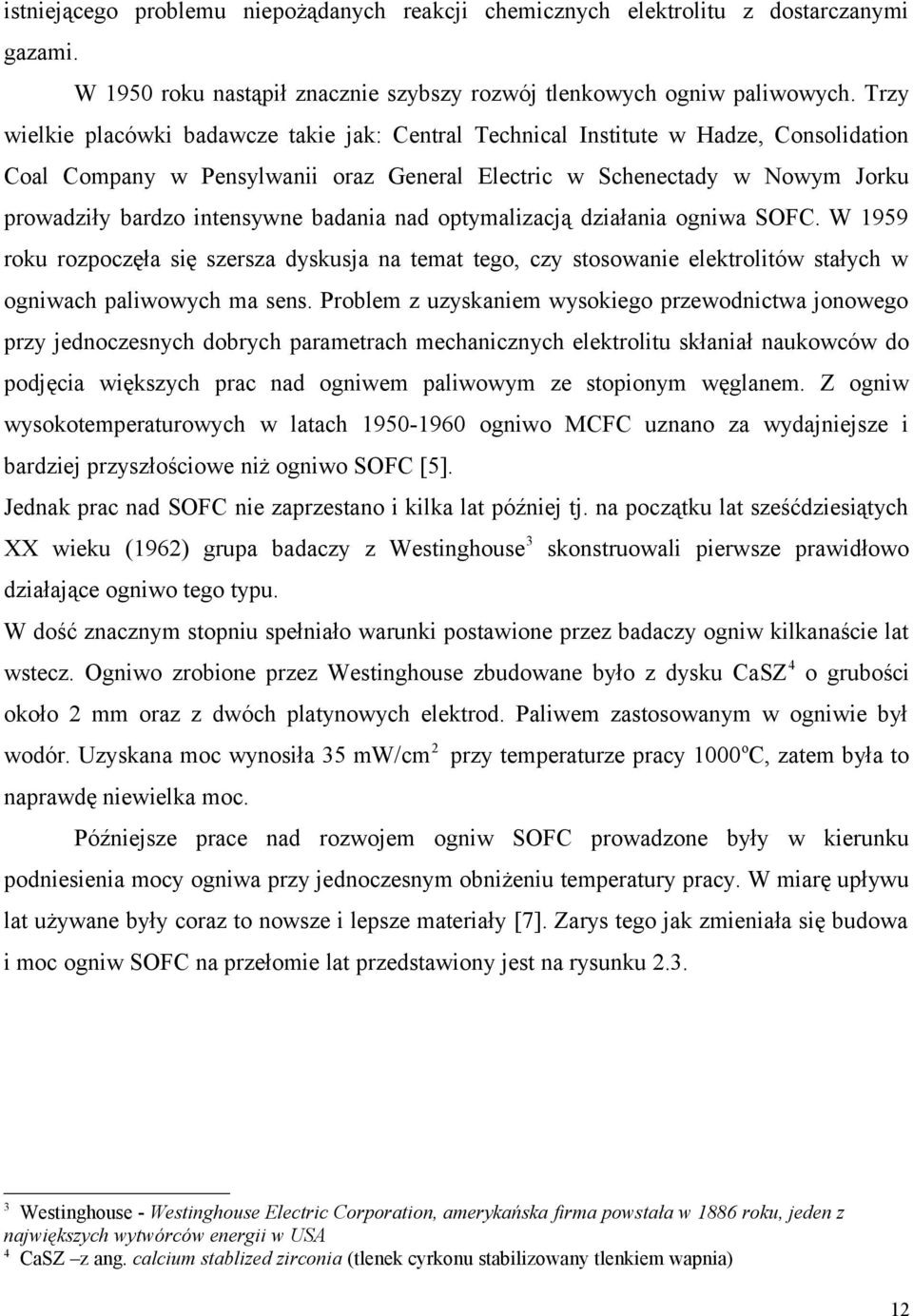 badania nad optymalizacją działania ogniwa SOFC. W 1959 roku rozpoczęła się szersza dyskusja na temat tego, czy stosowanie elektrolitów stałych w ogniwach paliwowych ma sens.