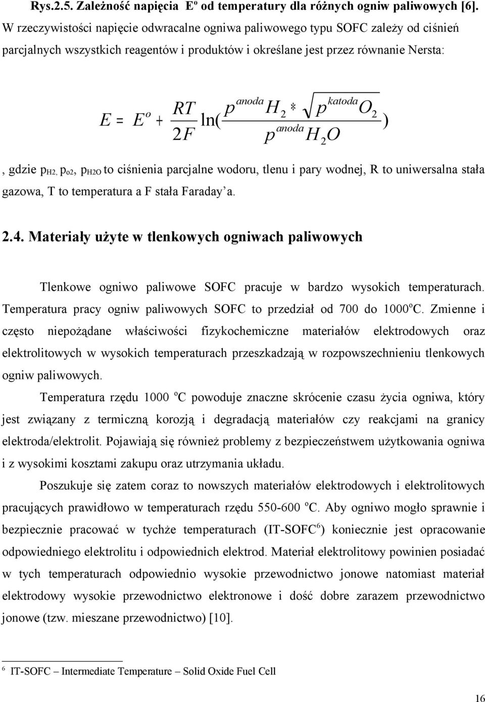 p katoda O2 ) anoda p H 2O, gdzie ph2, po2, ph2o to ciśnienia parcjalne wodoru, tlenu i pary wodnej, R to uniwersalna stała gazowa, T to temperatura a F stała Faraday a. 2.4.