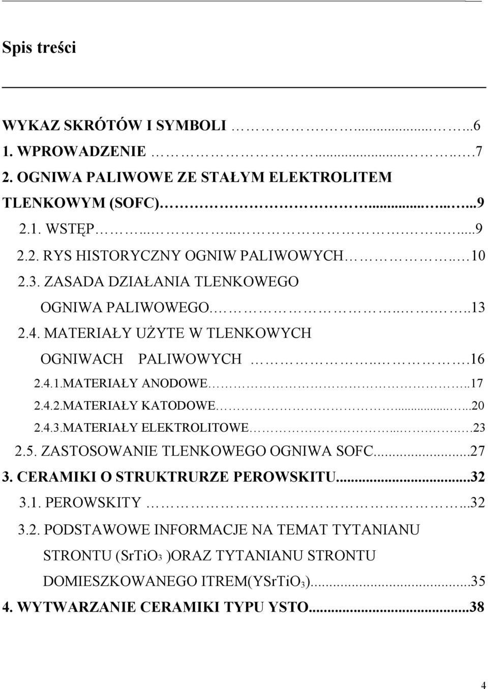.....20 2.4.3.MATERIAŁY ELEKTROLITOWE......23 2.5. ZASTOSOWANIE TLENKOWEGO OGNIWA SOFC...27 3. CERAMIKI O STRUKTRURZE PEROWSKITU...32 3.1. PEROWSKITY...32 3.2. PODSTAWOWE INFORMACJE NA TEMAT TYTANIANU STRONTU (SrTiO3 )ORAZ TYTANIANU STRONTU DOMIESZKOWANEGO ITREM(YSrTiO3).