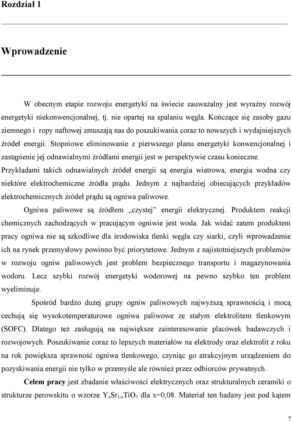 Stopniowe eliminowanie z pierwszego planu energetyki konwencjonalnej i zastąpienie jej odnawialnymi źródłami energii jest w perspektywie czasu konieczne.
