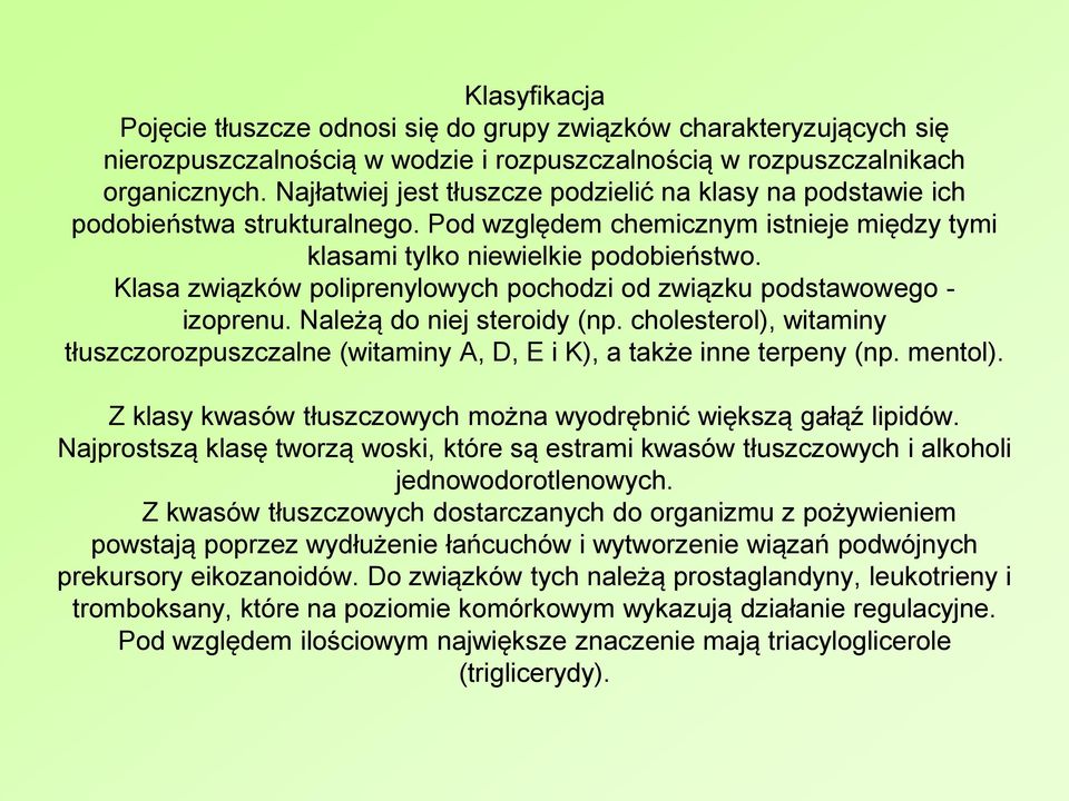 Klasa związków poliprenylowych pochodzi od związku podstawowego - izoprenu. Należą do niej steroidy (np. cholesterol), witaminy tłuszczorozpuszczalne (witaminy A, D, E i K), a także inne terpeny (np.