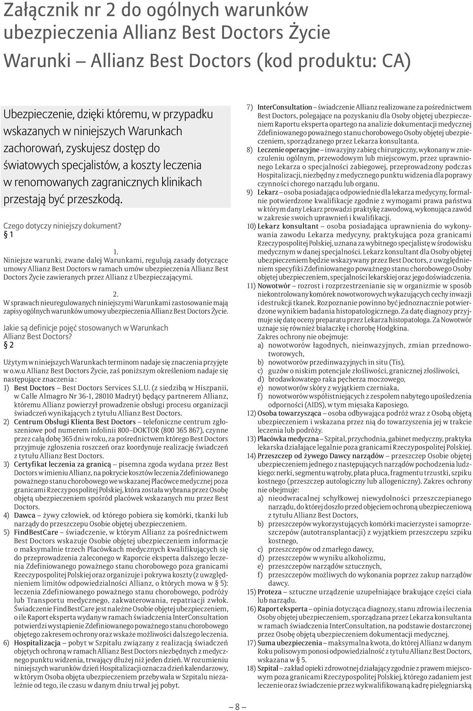 1 Niniejsze warunki, zwane dalej Warunkami, regulują zasady dotyczące umowy Allianz Best Doctors w ramach umów ubezpieczenia Allianz Best Doctors Życie zawieranych przez Allianz z Ubezpieczającymi.