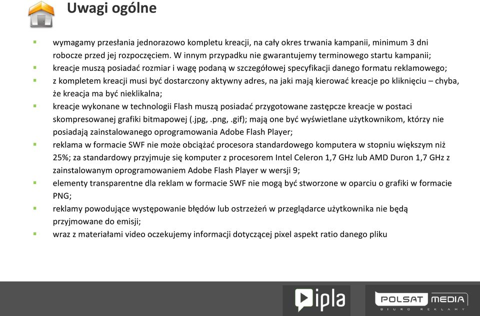 dostarczony aktywny adres, na jaki mają kierować kreacje po kliknięciu chyba, że kreacja ma być nieklikalna; kreacje wykonane w technologii Flash muszą posiadać przygotowane zastępcze kreacje w