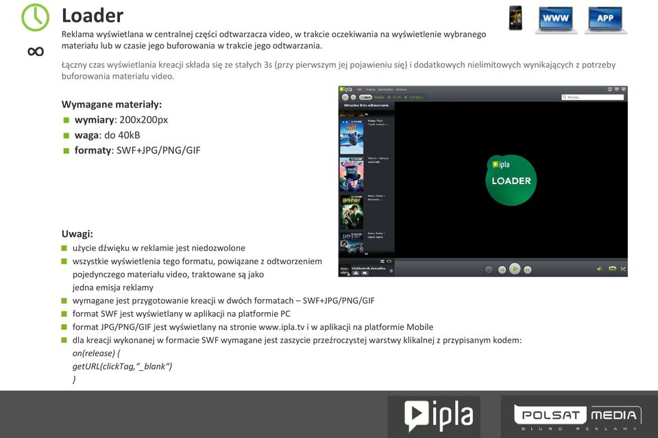 wymiary: 200x200px waga: do 40kB formaty: SWF+JPG/PNG/GIF użycie dźwięku w reklamie jest niedozwolone wszystkie wyświetlenia tego formatu, powiązane z odtworzeniem pojedynczego materiału video,