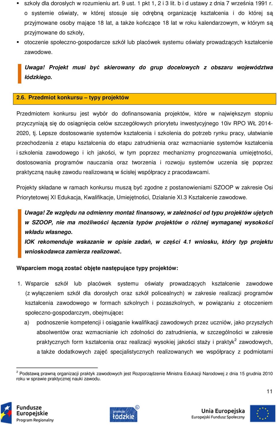 szkoły, otoczenie społeczno-gospodarcze szkół lub placówek systemu oświaty prowadzących kształcenie zawodowe. Uwaga! Projekt musi być skierowany do grup docelowych z obszaru województwa łódzkiego. 2.