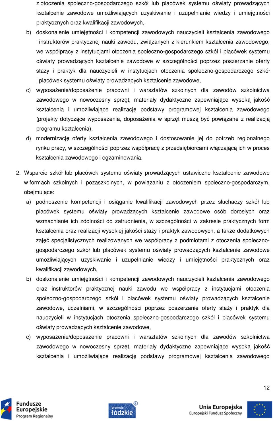 zawodowego, we współpracy z instytucjami otoczenia społeczno-gospodarczego szkół i placówek systemu oświaty prowadzących kształcenie zawodowe w szczególności poprzez poszerzanie oferty staży i