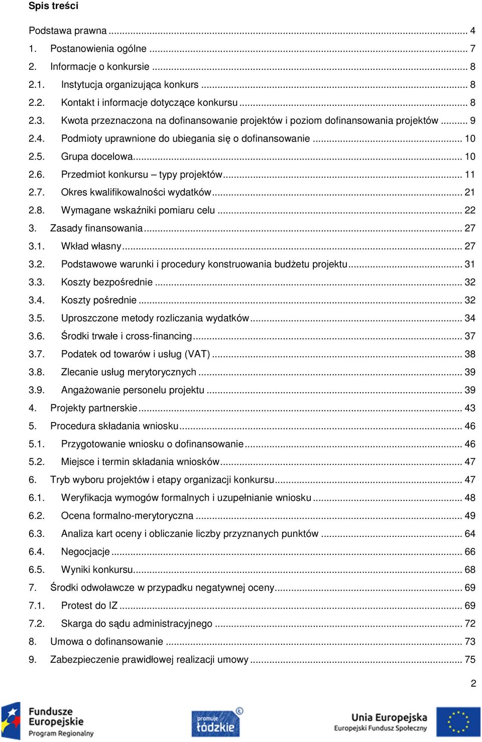 Przedmiot konkursu typy projektów... 11 2.7. Okres kwalifikowalności wydatków... 21 2.8. Wymagane wskaźniki pomiaru celu... 22 3. Zasady finansowania... 27 3.1. Wkład własny... 27 3.2. Podstawowe warunki i procedury konstruowania budżetu projektu.