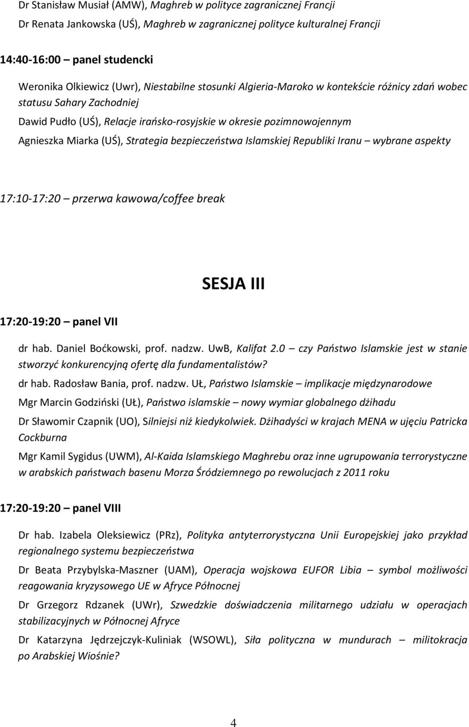 bezpieczeństwa Islamskiej Republiki Iranu wybrane aspekty 17:10-17:20 przerwa kawowa/coffee break SESJA III 17:20-19:20 panel VII dr hab. Daniel Boćkowski, prof. nadzw. UwB, Kalifat 2.