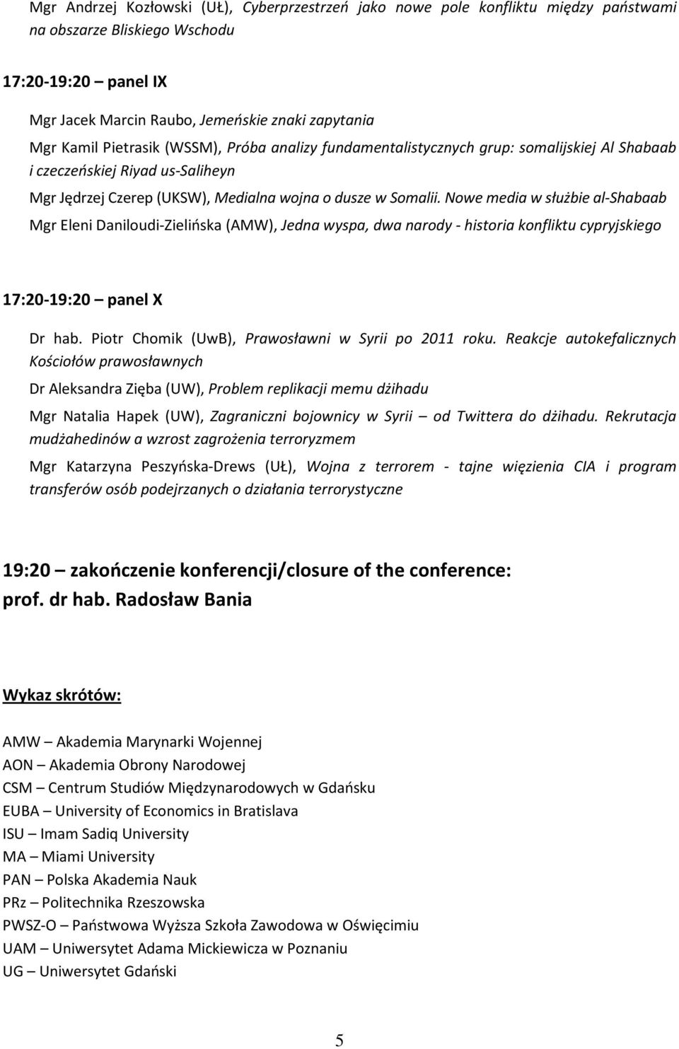 Nowe media w służbie al-shabaab Mgr Eleni Daniloudi-Zielińska (AMW), Jedna wyspa, dwa narody - historia konfliktu cypryjskiego 17:20-19:20 panel X Dr hab.