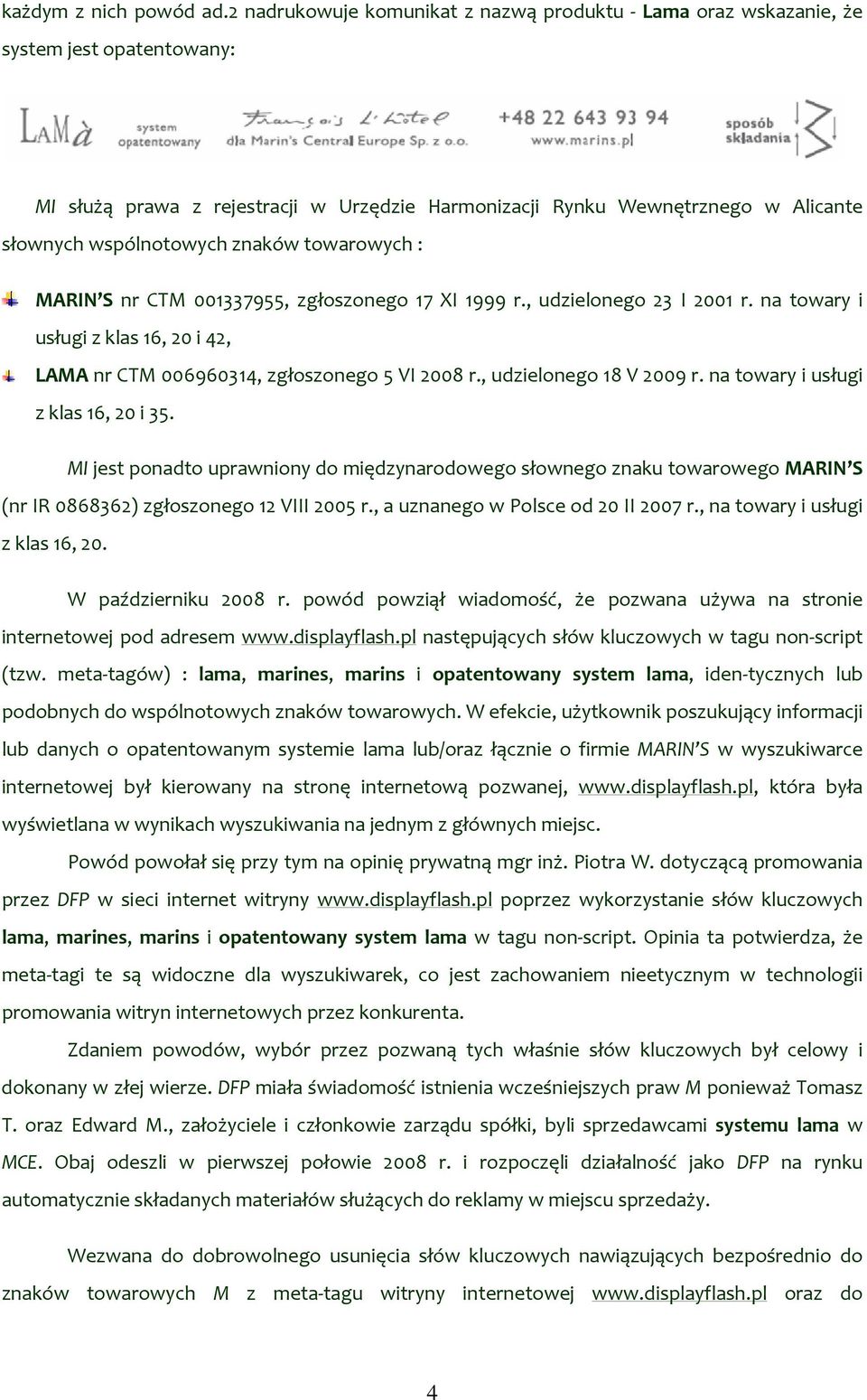 znaków towarowych : MARIN S nr CTM 001337955, zgłoszonego 17 XI 1999 r., udzielonego 23 I 2001 r. na towary i usługi z klas 16, 20 i 42, LAMA nr CTM 006960314, zgłoszonego 5 VI 2008 r.