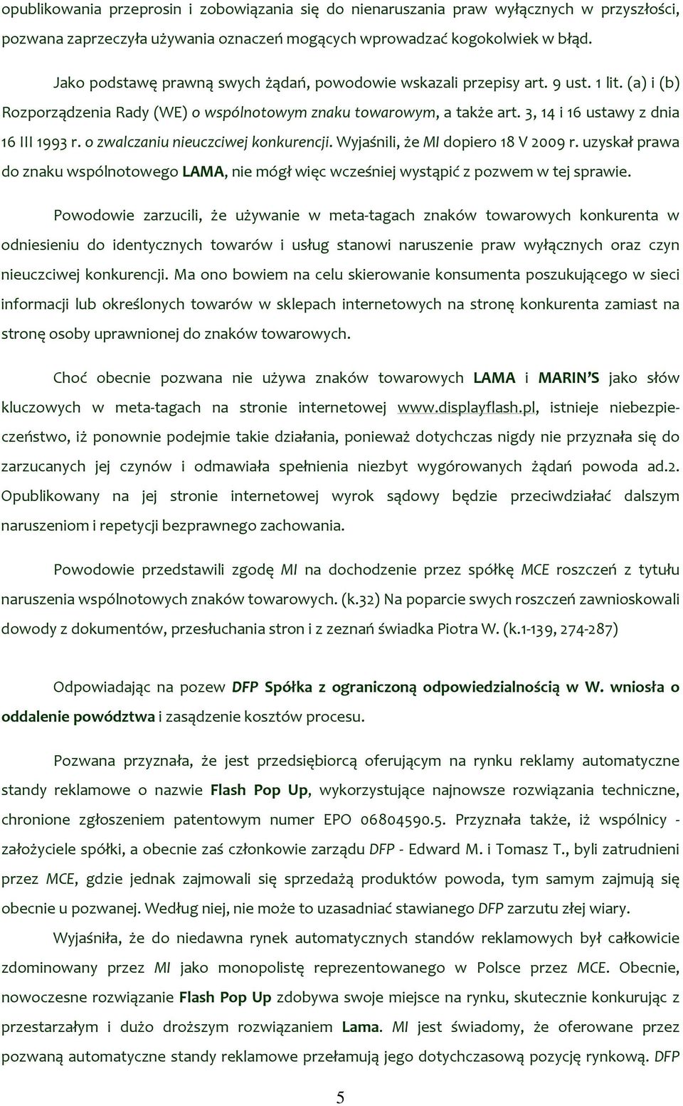 o zwalczaniu nieuczciwej konkurencji. Wyjaśnili, że MI dopiero 18 V 2009 r. uzyskał prawa do znaku wspólnotowego LAMA, nie mógł więc wcześniej wystąpić z pozwem w tej sprawie.