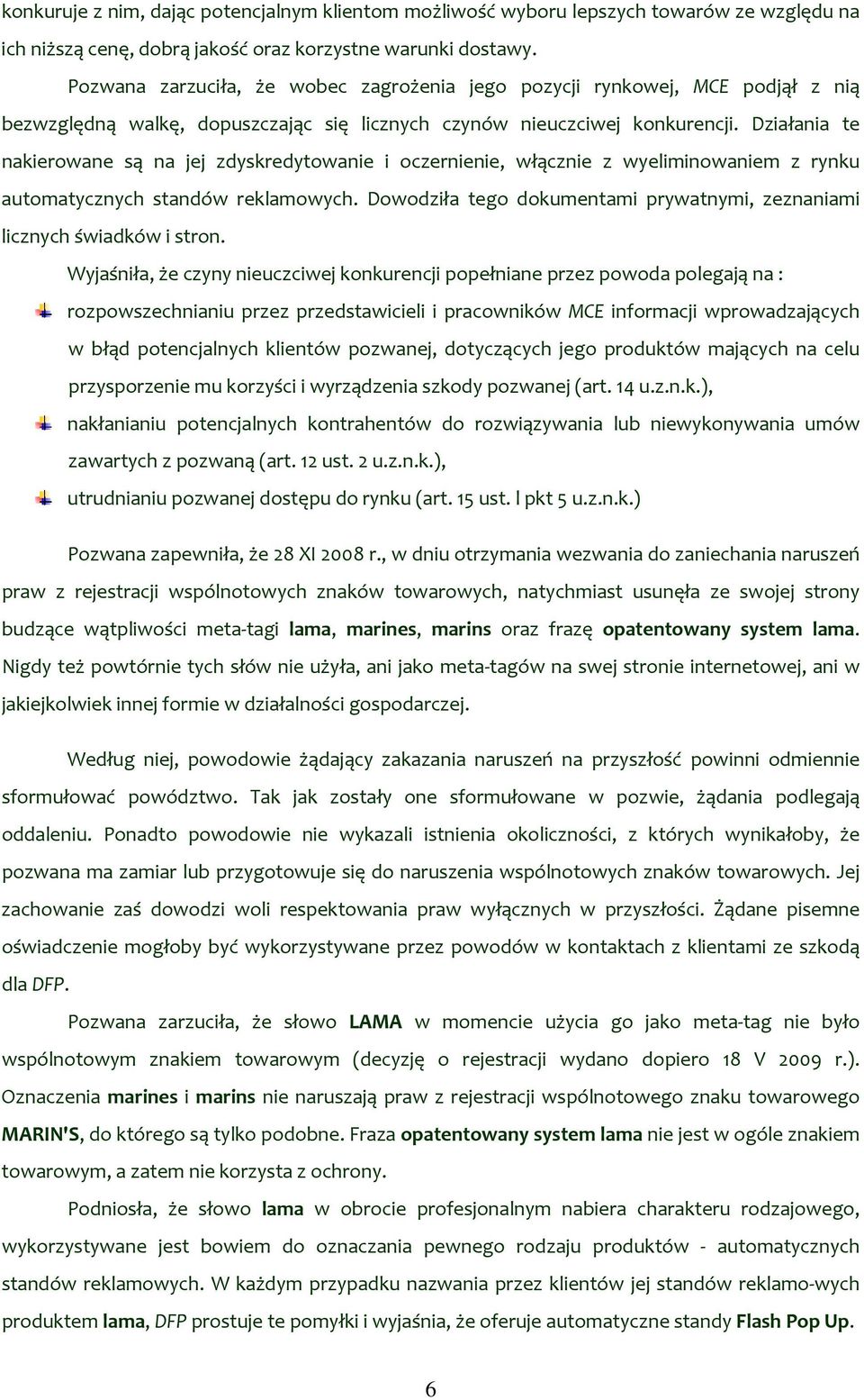 Działania te nakierowane są na jej zdyskredytowanie i oczernienie, włącznie z wyeliminowaniem z rynku automatycznych standów reklamowych.