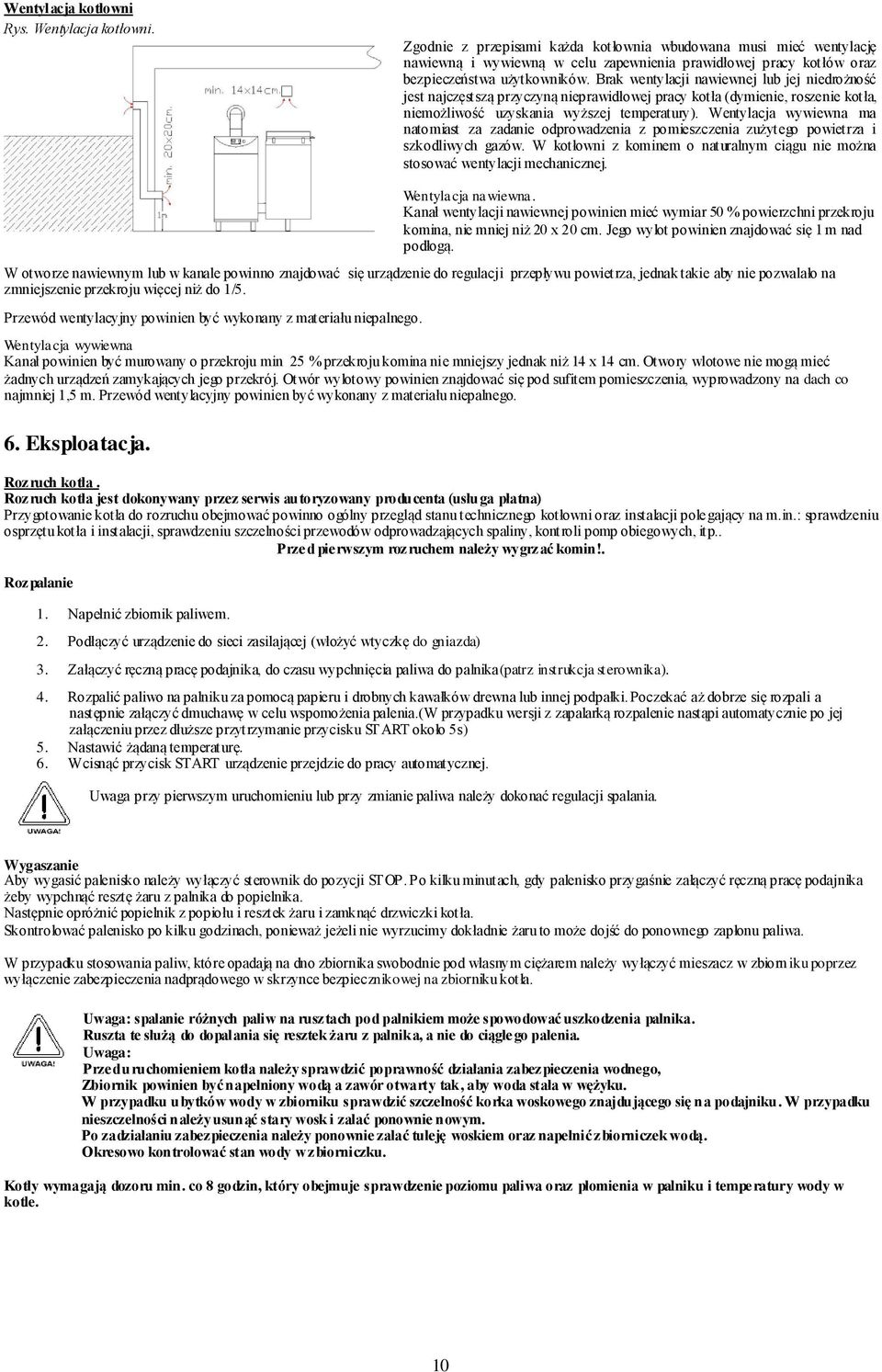 Brak wentylacji nawiewnej lub jej niedrożność jest najczęstszą przyczyną nieprawidłowej pracy kotła (dymienie, roszenie kotła, niemożliwość uzyskania wyższej temperatury).