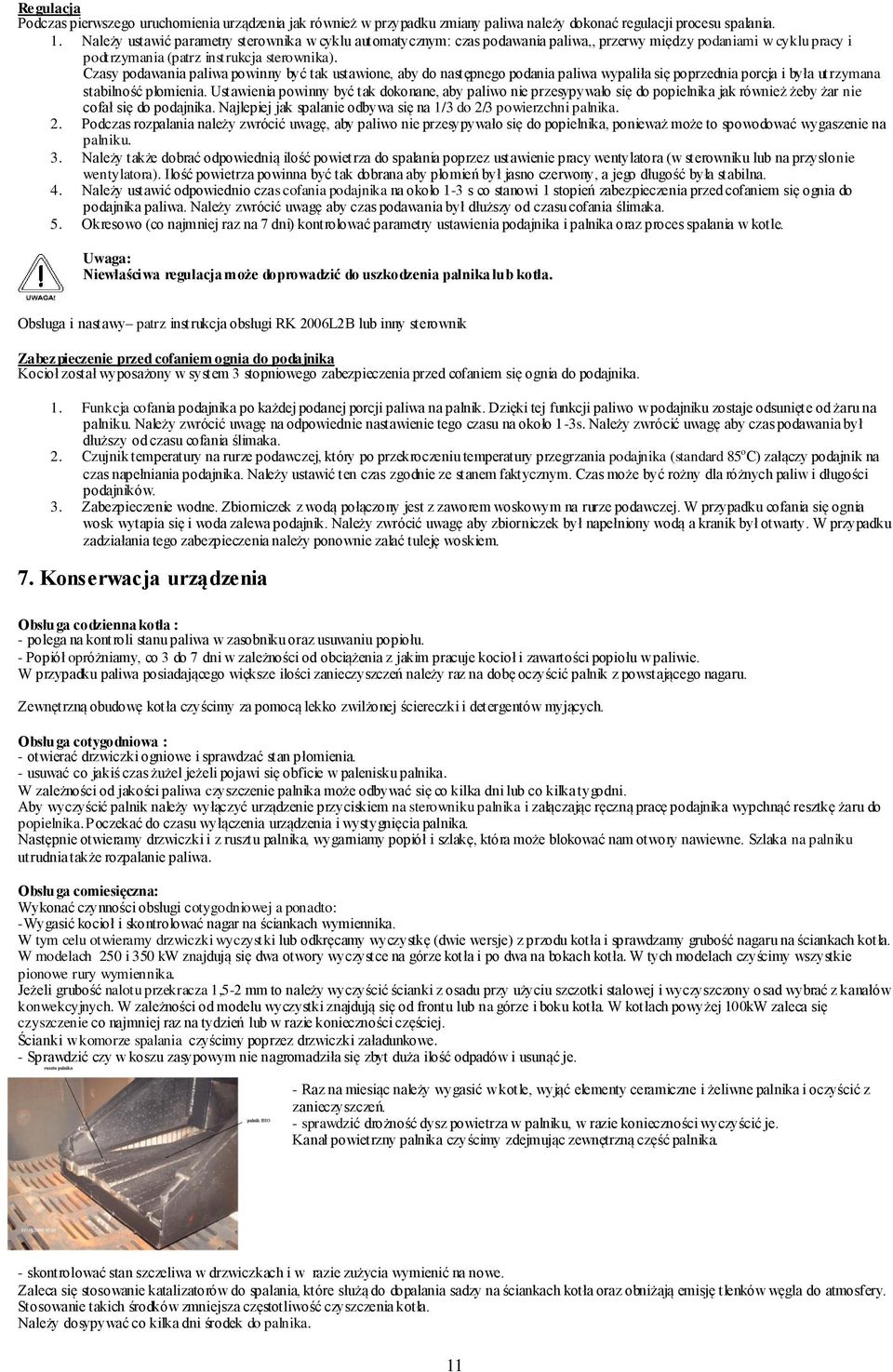 Czasy podawania paliwa powinny być tak ustawione, aby do następnego podania paliwa wypaliła się poprzednia porcja i była utrzymana stabilność płomienia.