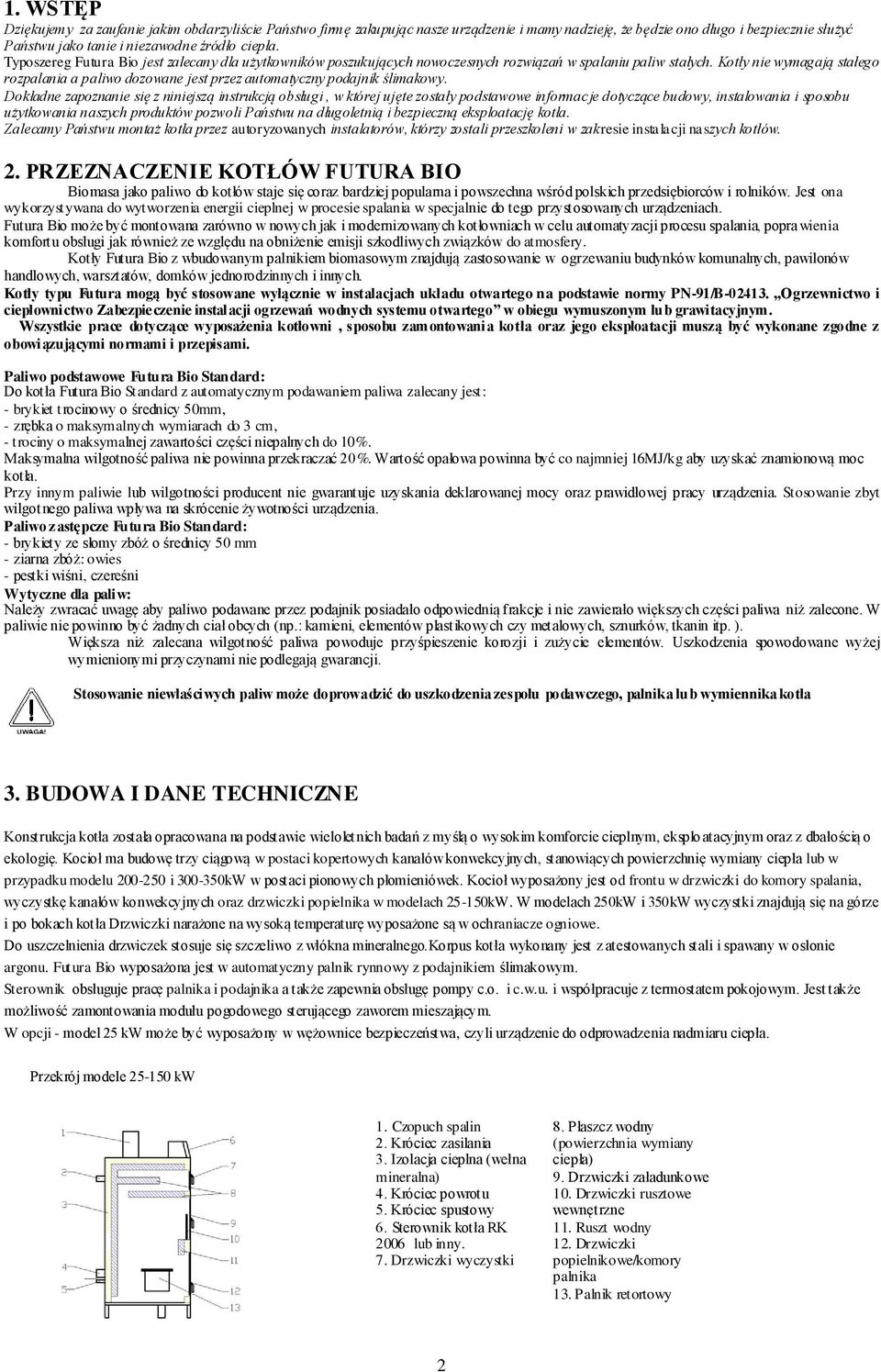 Kotły nie wymagają stałego rozpalania a paliwo dozowane jest przez automatyczny podajnik ślimakowy.