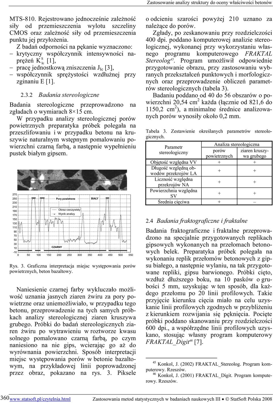 , współczynnik sprężystości wzdłużnej przy zginaniu E [1]..3. Badania stereologiczne Badania stereologiczne przeprowadzono na zgładach o wymiarach 8 15 cm.