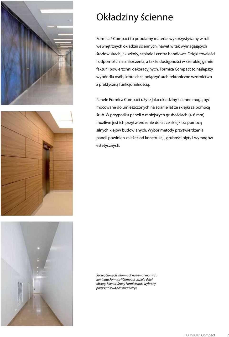 architektoniczne wzornictwo z praktyczną funkcjonalnością. Panele Formica Compact użyte jako okładziny ścienne mogą być mocowane do umieszczonych na ścianie łat ze sklejki za pomocą śrub.