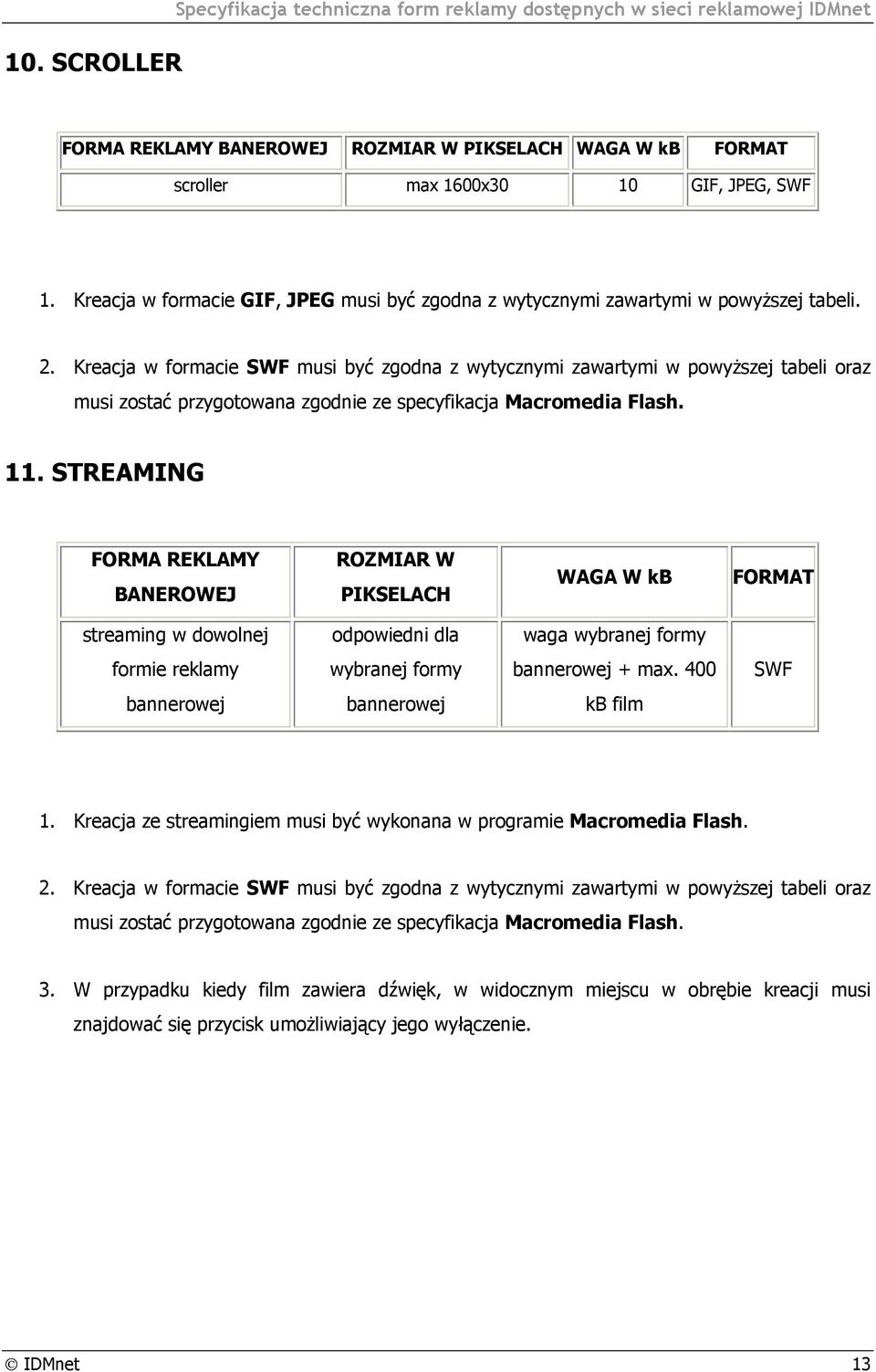 Kreacja w formacie musi być zgodna z wytycznymi zawartymi w powyższej tabeli oraz musi zostać przygotowana zgodnie ze specyfikacja Macromedia Flash. 11.