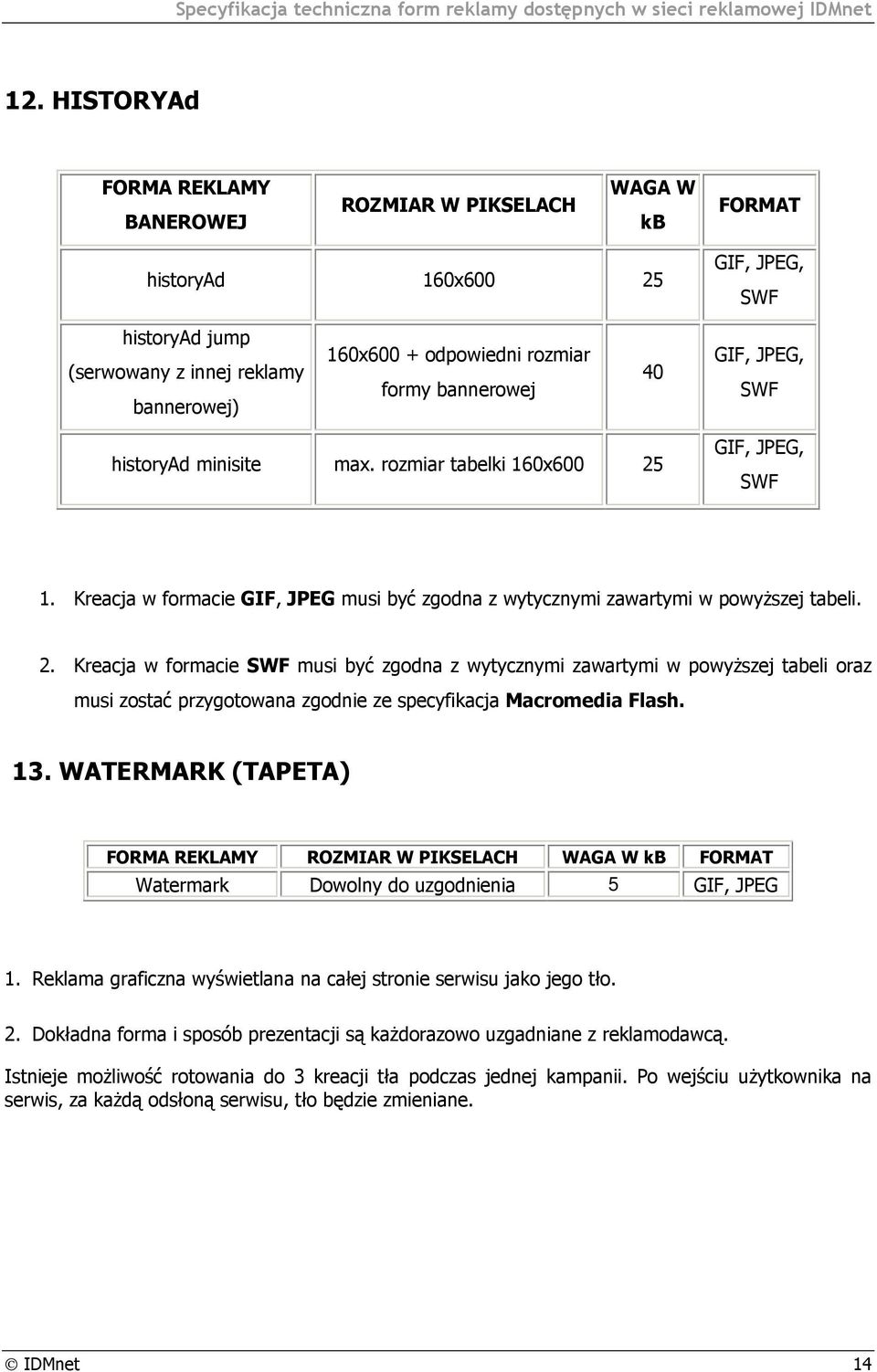 13. WATERMARK (TAPETA) FORMA REKLAMY ROZMIAR W PIKSELACH WAGA W kb FORMAT Watermark Dowolny do uzgodnienia 5 GIF, JPEG 1. Reklama graficzna wyświetlana na całej stronie serwisu jako jego tło. 2.