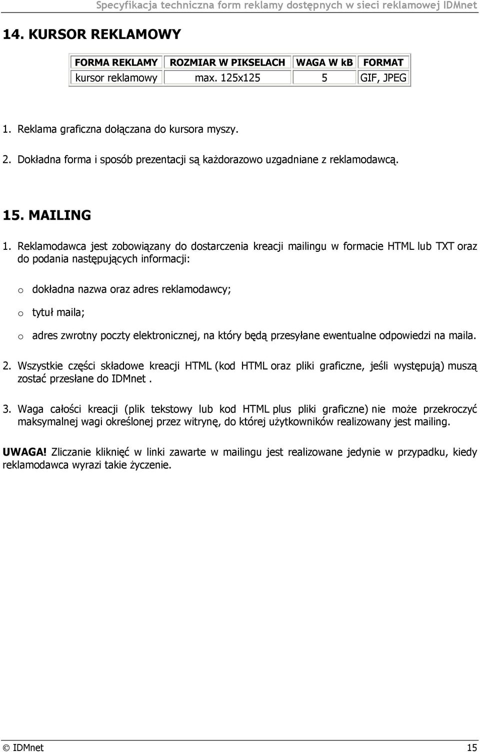 Reklamodawca jest zobowiązany do dostarczenia kreacji mailingu w formacie HTML lub TXT oraz do podania następujących informacji: o dokładna nazwa oraz adres reklamodawcy; o tytuł maila; o adres