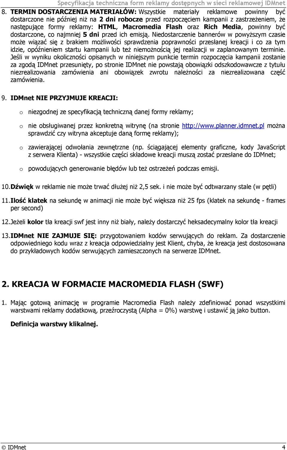 Niedostarczenie bannerów w powyższym czasie może wiązać się z brakiem możliwości sprawdzenia poprawności przesłanej kreacji i co za tym idzie, opóźnieniem startu kampanii lub też niemożnością jej