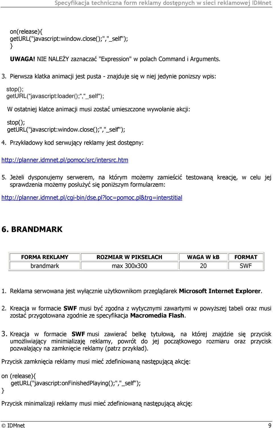 stop(); geturl("javascript:window.close();","_self"); 4. Przykładowy kod serwujący reklamy jest dostępny: http://planner.idmnet.pl/pomoc/src/intersrc.htm 5.