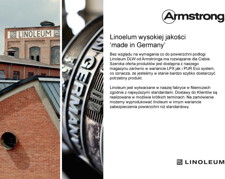 szybko dostarczyć potrzebny produkt. Linoleum jest wytwarzane w naszej fabryce w Niemczech zgodnie z najwyższymi standardami.