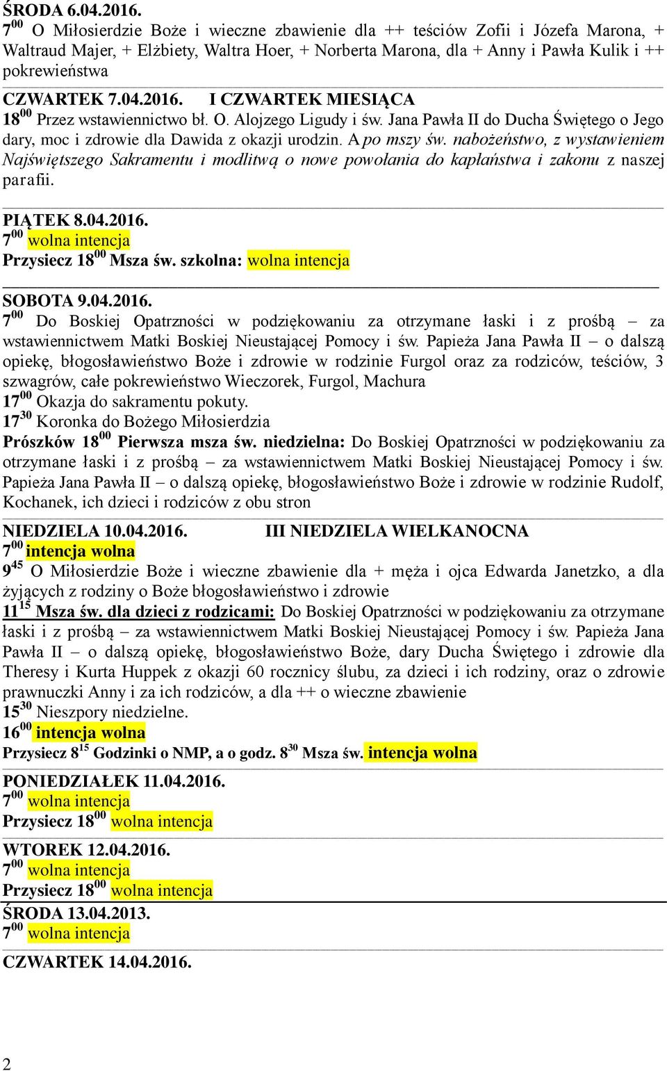 04.2016. I CZWARTEK MIESIĄCA 18 00 Przez wstawiennictwo bł. O. Alojzego Ligudy i św. Jana Pawła II do Ducha Świętego o Jego dary, moc i zdrowie dla Dawida z okazji urodzin. A po mszy św.