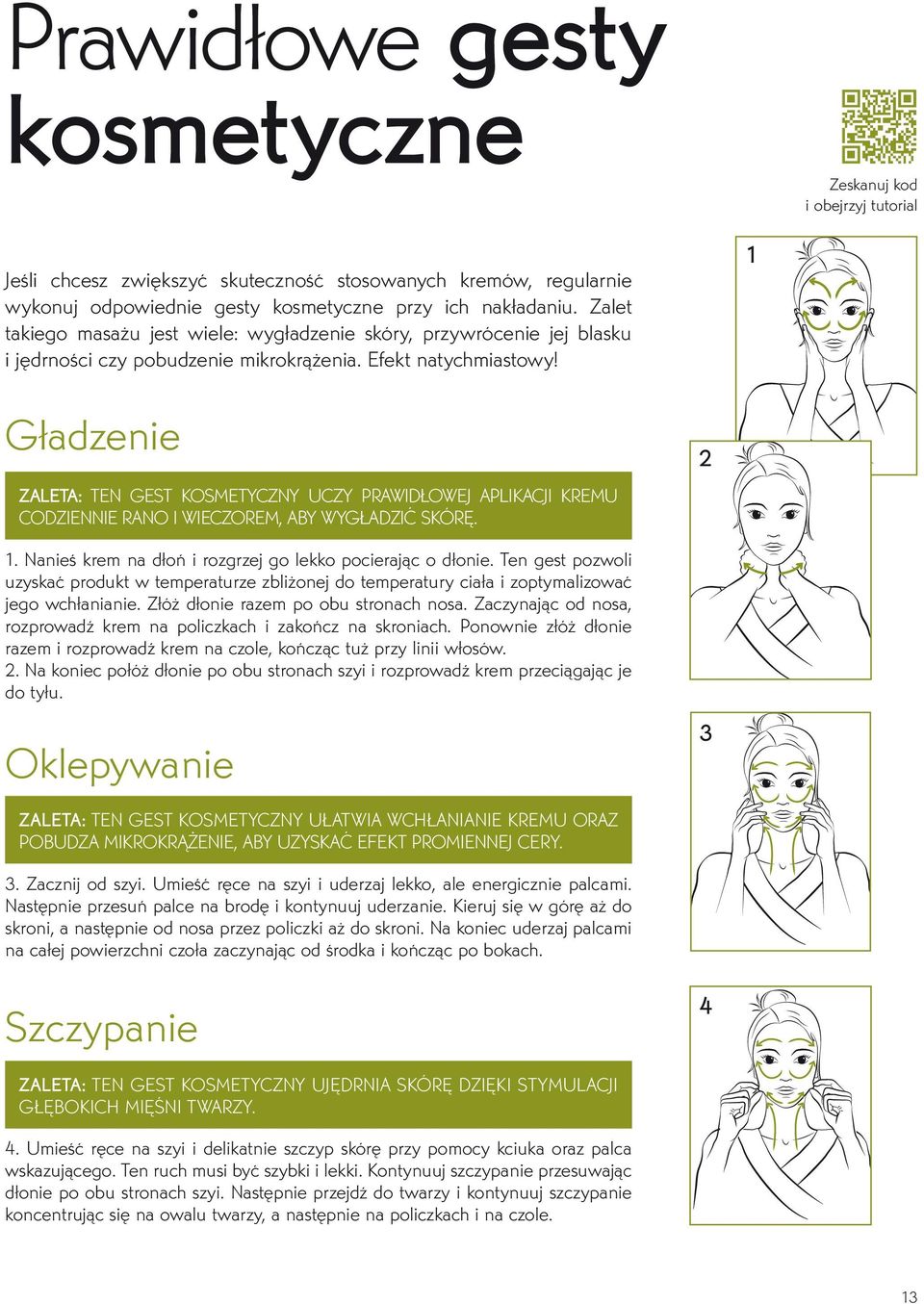 1 Gładzenie ZALETA: TEN GEST KOSMETYCZNY UCZY PRAWIDŁOWEJ APLIKACJI KREMU CODZIENNIE RANO I WIECZOREM, ABY WYGŁADZIĆ SKÓRĘ. 1. Nanieś krem na dłoń i rozgrzej go lekko pocierając o dłonie.